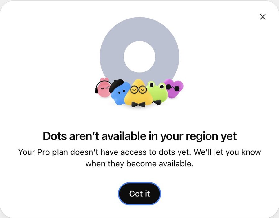 A dialog with five dot characters. Heading: Dots aren’t available in your region yet. Text: Your Pro plan doesn't have access to dots yet. We’ll let you know when they become available. Button: Got it