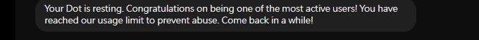 A chat bubble from a dot: Your Dot is resting. Congratulations on being one of the most active users! You have reached our usage limit to prevent abuse. Come back in a while!